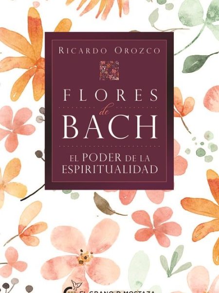 Flores de Bach el Poder de la Espiritualidad-Ricardo Orozco